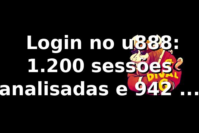 📊 Login no u888: 1.200 sessões analisadas e 94,2% de sucesso